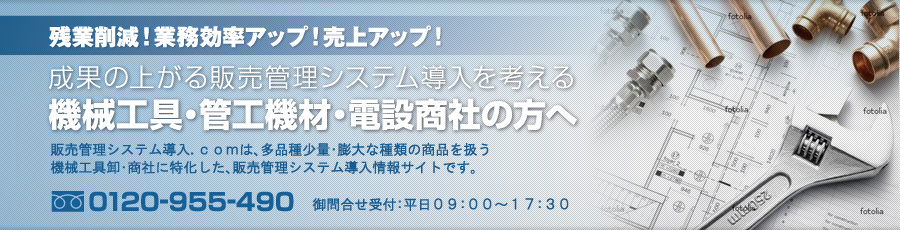 販売管理システム導入.comは、多品種少量・膨大な種類の商品を扱う機械工具卸・商社に特化した、販売管理システム導入情報サイトです。